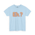 Eh? Look Here Unisex Heavy Cotton Tee